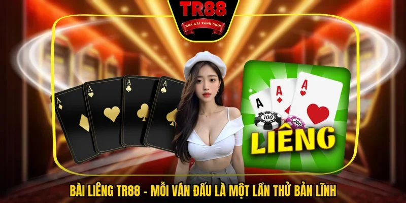Bài Liêng TR88 - Mỗi Ván Đấu Là Một Lần Thử Bản Lĩnh