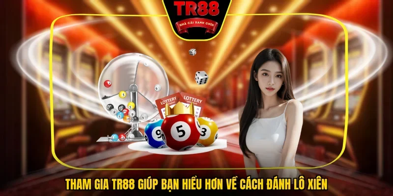 Tham gia TR88 giúp bạn hiểu hơn về cách đánh lô xiên