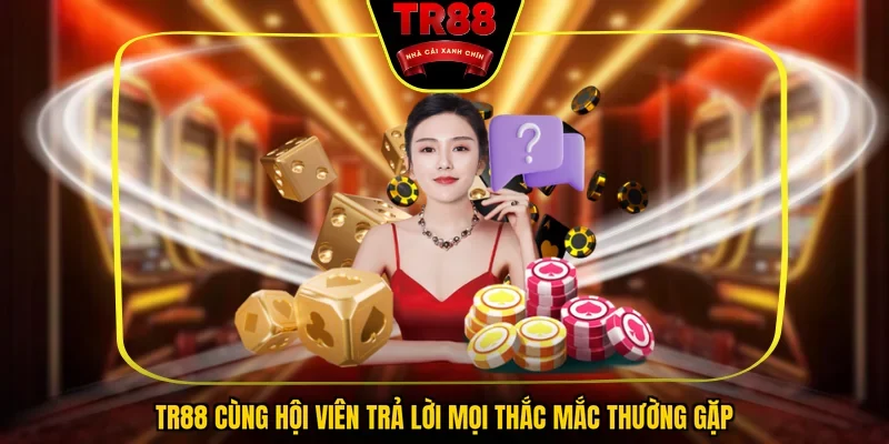 TR88 cùng hội viên trả lời mọi thắc mắc thường gặp
